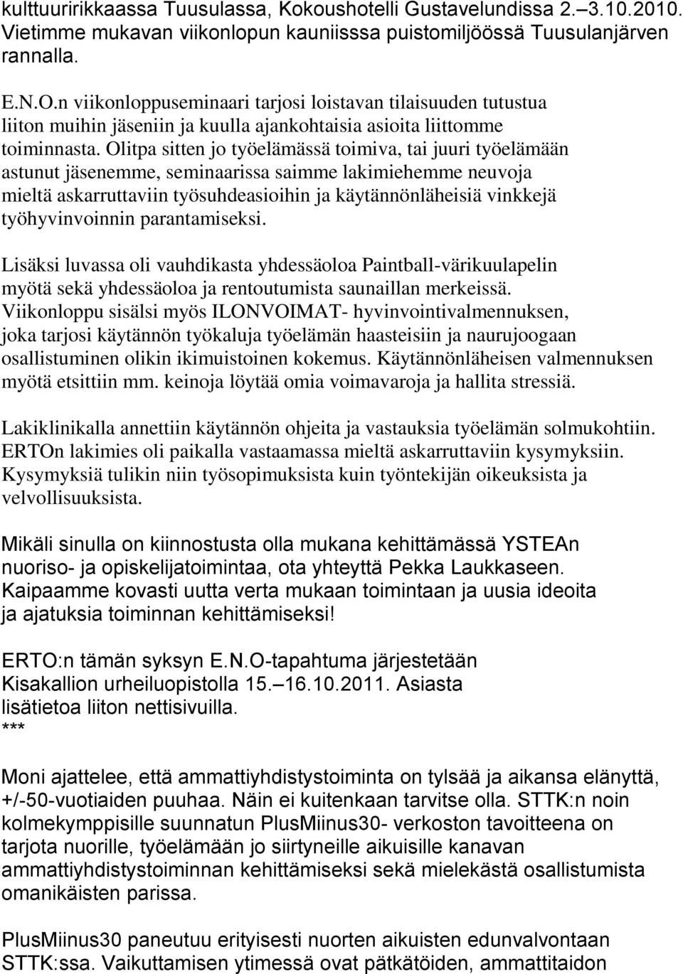 Olitpa sitten jo työelämässä toimiva, tai juuri työelämään astunut jäsenemme, seminaarissa saimme lakimiehemme neuvoja mieltä askarruttaviin työsuhdeasioihin ja käytännönläheisiä vinkkejä