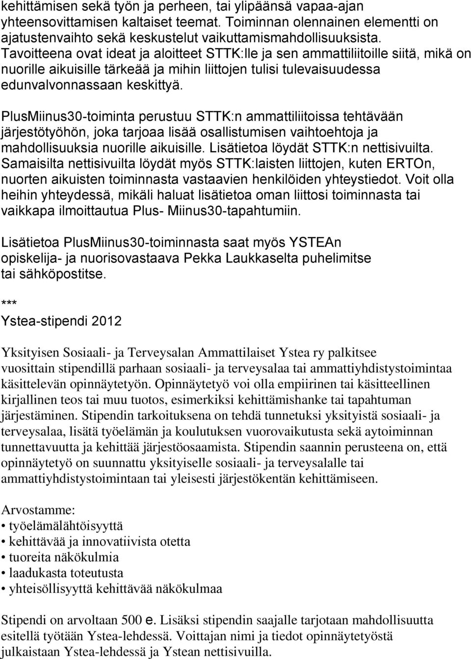 PlusMiinus30-toiminta perustuu STTK:n ammattiliitoissa tehtävään järjestötyöhön, joka tarjoaa lisää osallistumisen vaihtoehtoja ja mahdollisuuksia nuorille aikuisille.