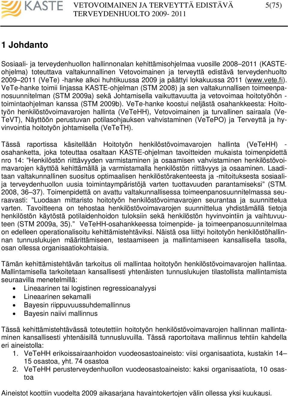 VeTe-hanke toimii linjassa KASTE-ohjelman (STM 2008) ja sen valtakunnallisen toimeenpanosuunnitelman (STM 2009a) sekä Johtamisella vaikuttavuutta ja vetovoimaa hoitotyöhön - toimintaohjelman kanssa