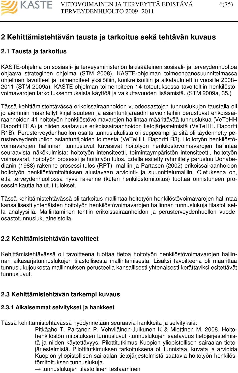 KASTE-ohjelman toimeenpanosuunnitelmassa ohjelman tavoitteet ja toimenpiteet yksilöitiin, konkretisoitiin ja aikataulutettiin vuosille 2008 2011 (STM 2009a).