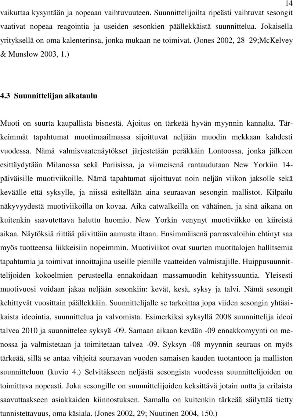 Ajoitus on tärkeää hyvän myynnin kannalta. Tärkeimmät tapahtumat muotimaailmassa sijoittuvat neljään muodin mekkaan kahdesti vuodessa.