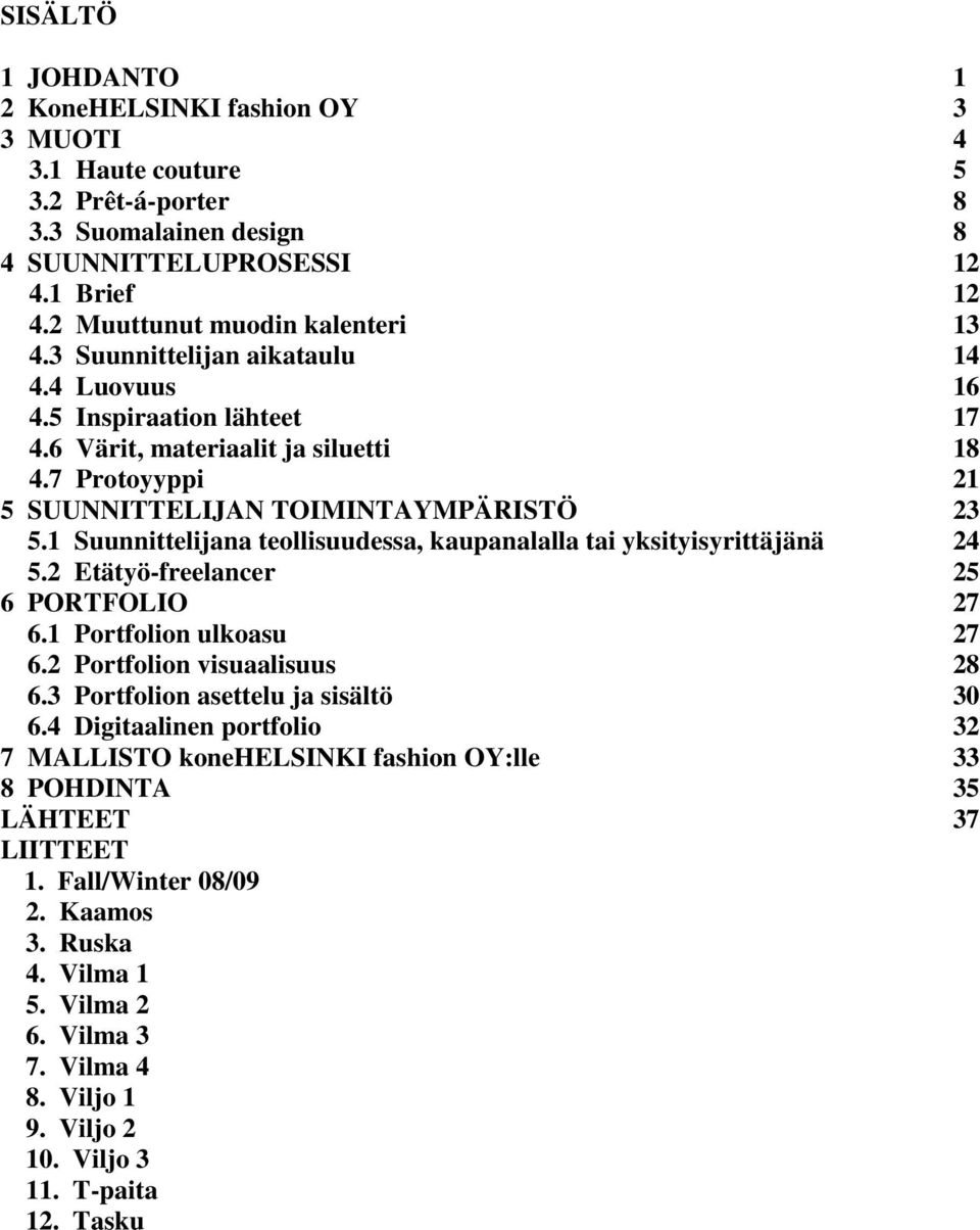 1 Suunnittelijana teollisuudessa, kaupanalalla tai yksityisyrittäjänä 24 5.2 Etätyö-freelancer 25 6 PORTFOLIO 27 6.1 Portfolion ulkoasu 27 6.2 Portfolion visuaalisuus 28 6.