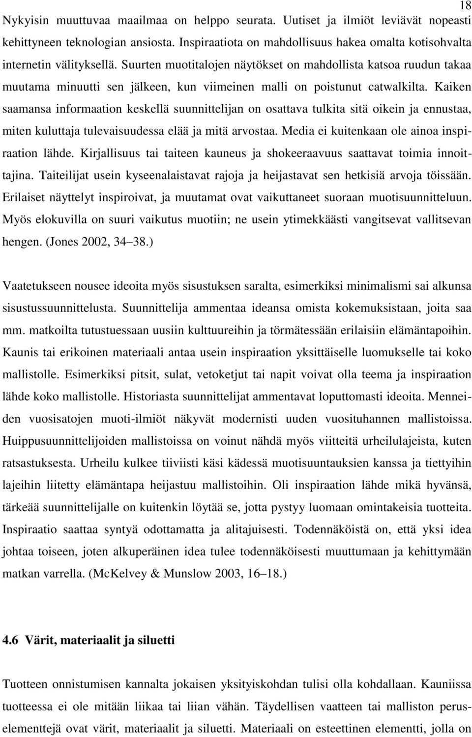 Kaiken saamansa informaation keskellä suunnittelijan on osattava tulkita sitä oikein ja ennustaa, miten kuluttaja tulevaisuudessa elää ja mitä arvostaa.