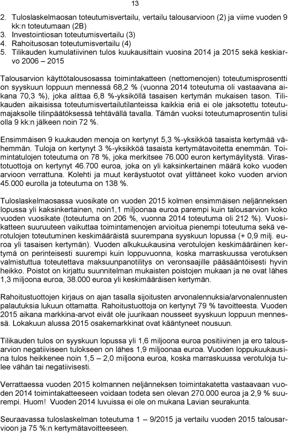 mennessä 68,2 % (vuonna 2014 toteutuma oli vastaavana aikana 70,3 %), joka alittaa 6,8 %-yksiköllä tasaisen kertymän mukaisen tason.