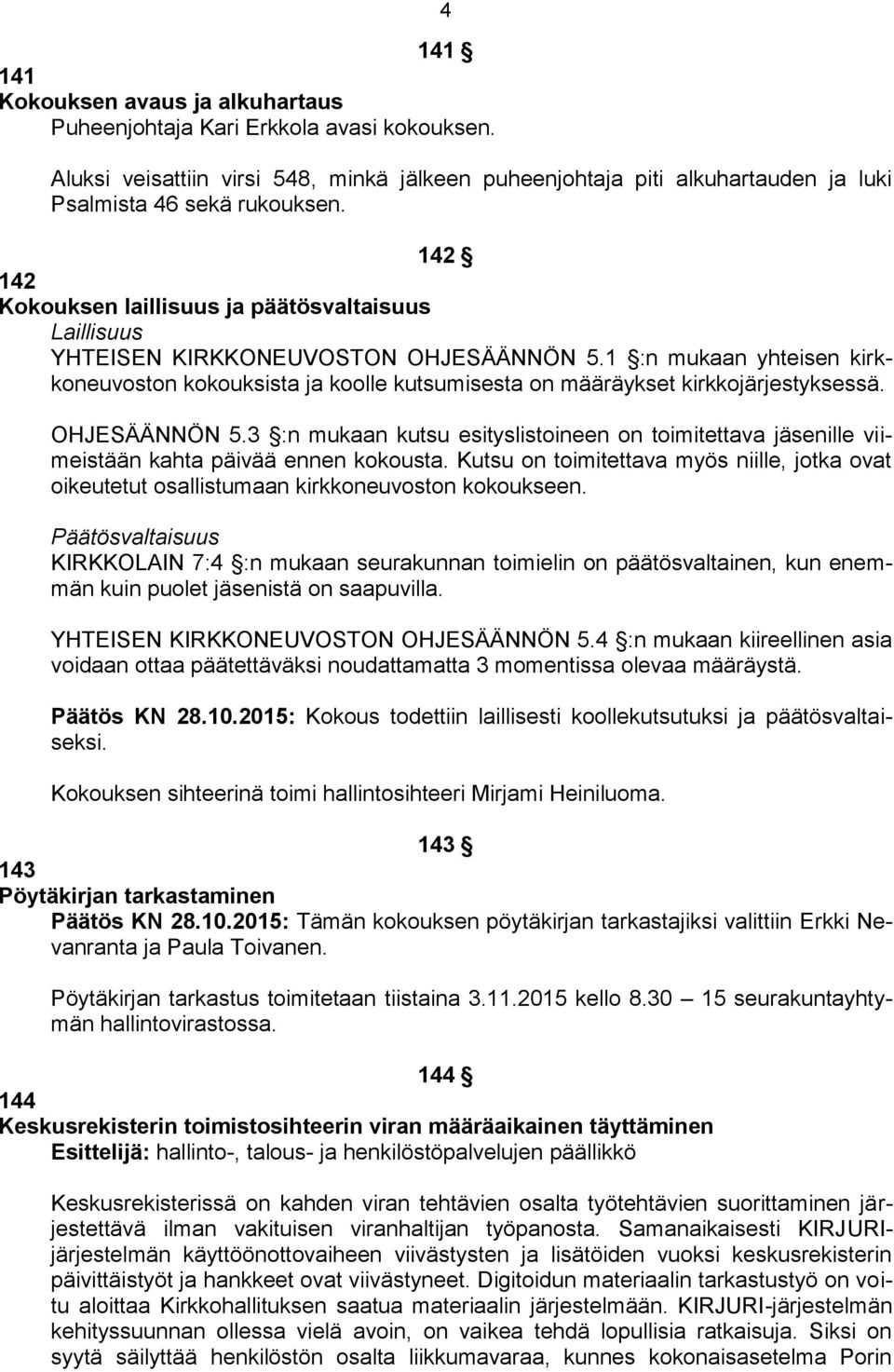 1 :n mukaan yhteisen kirkkoneuvoston kokouksista ja koolle kutsumisesta on määräykset kirkkojärjestyksessä. OHJESÄÄNNÖN 5.