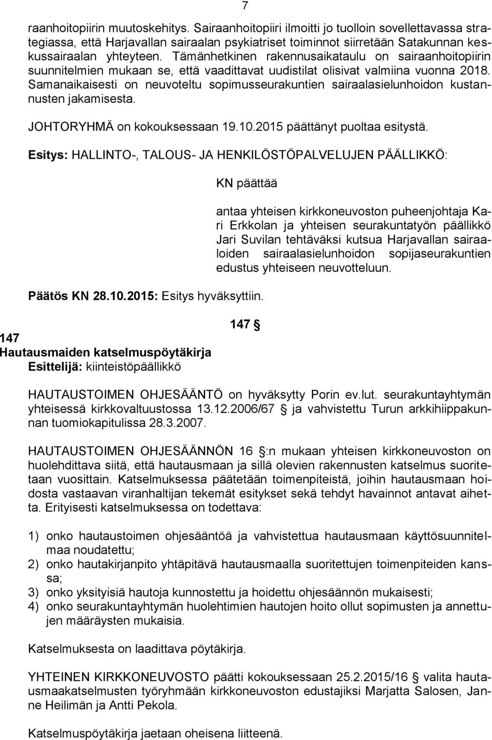 Samanaikaisesti on neuvoteltu sopimusseurakuntien sairaalasielunhoidon kustannusten jakamisesta. JOHTORYHMÄ on kokouksessaan 19.10.2015 päättänyt puoltaa esitystä.