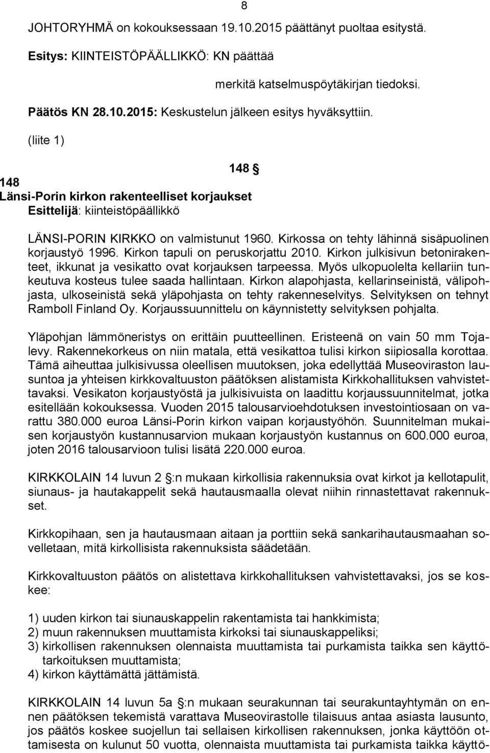 Kirkon tapuli on peruskorjattu 2010. Kirkon julkisivun betonirakenteet, ikkunat ja vesikatto ovat korjauksen tarpeessa. Myös ulkopuolelta kellariin tunkeutuva kosteus tulee saada hallintaan.