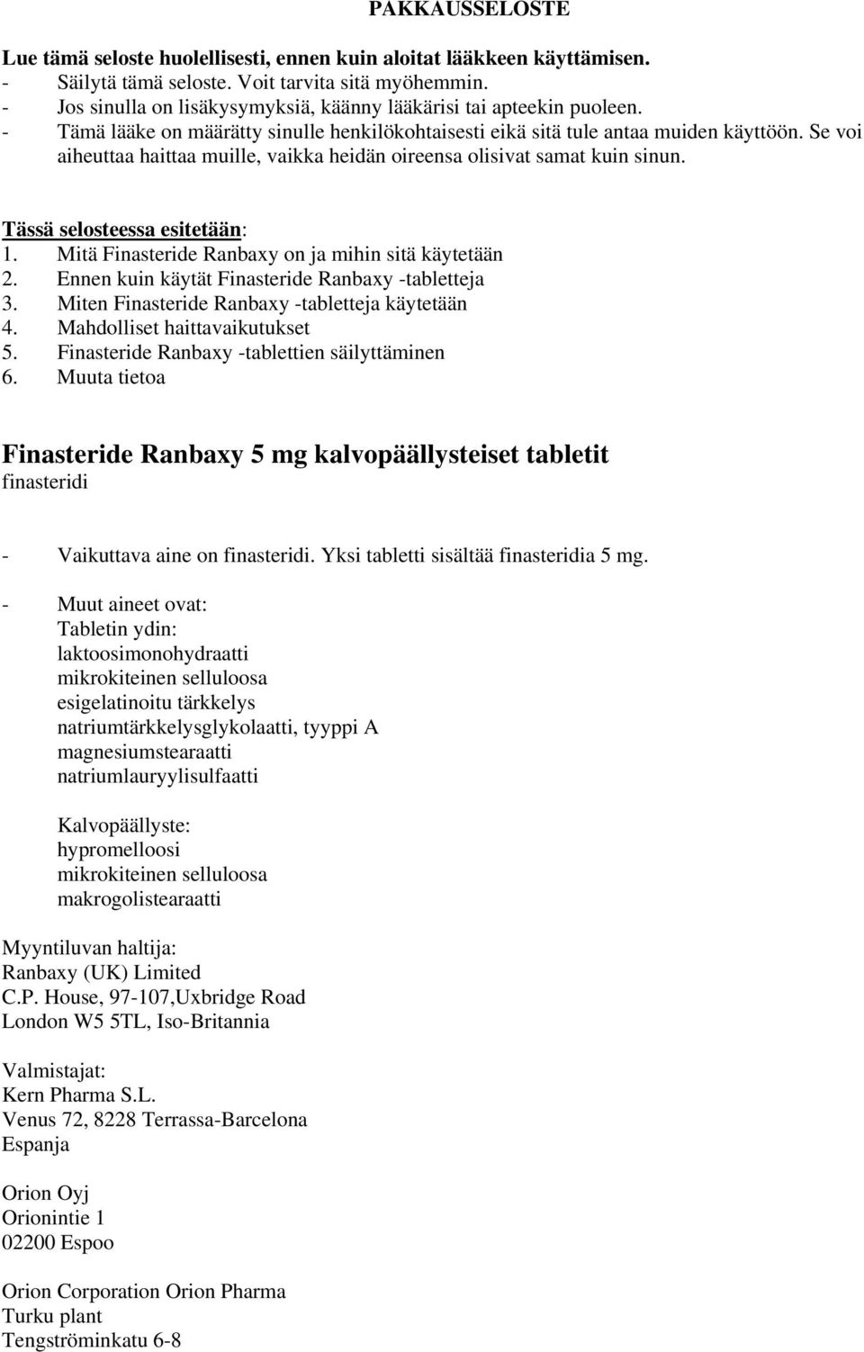 Se voi aiheuttaa haittaa muille, vaikka heidän oireensa olisivat samat kuin sinun. Tässä selosteessa esitetään: 1. Mitä Finasteride Ranbaxy on ja mihin sitä käytetään 2.