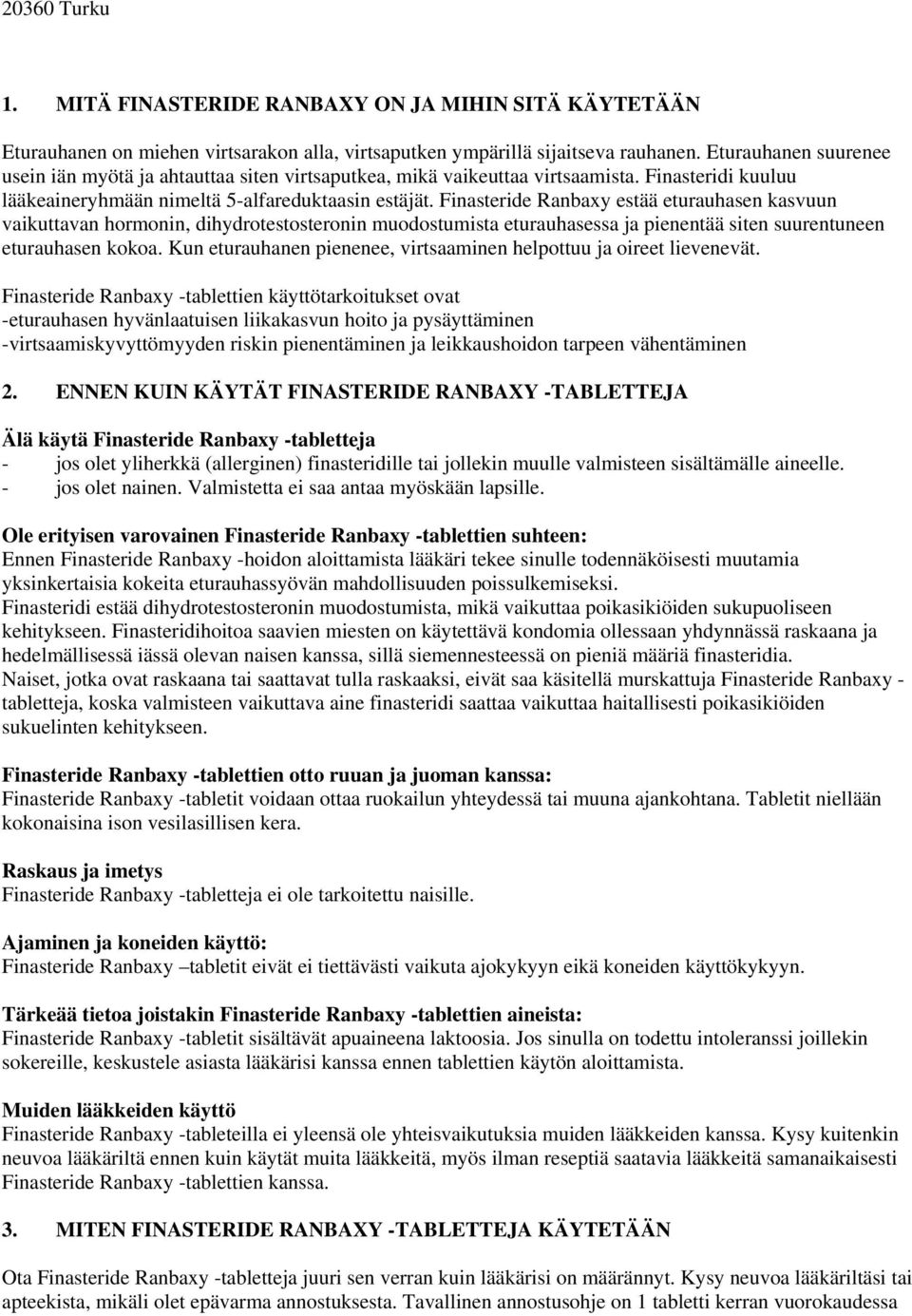 Finasteride Ranbaxy estää eturauhasen kasvuun vaikuttavan hormonin, dihydrotestosteronin muodostumista eturauhasessa ja pienentää siten suurentuneen eturauhasen kokoa.