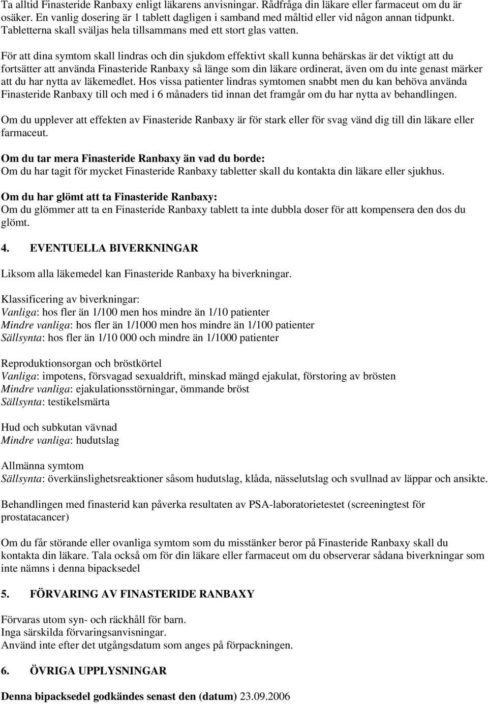 För att dina symtom skall lindras och din sjukdom effektivt skall kunna behärskas är det viktigt att du fortsätter att använda Finasteride Ranbaxy så länge som din läkare ordinerat, även om du inte