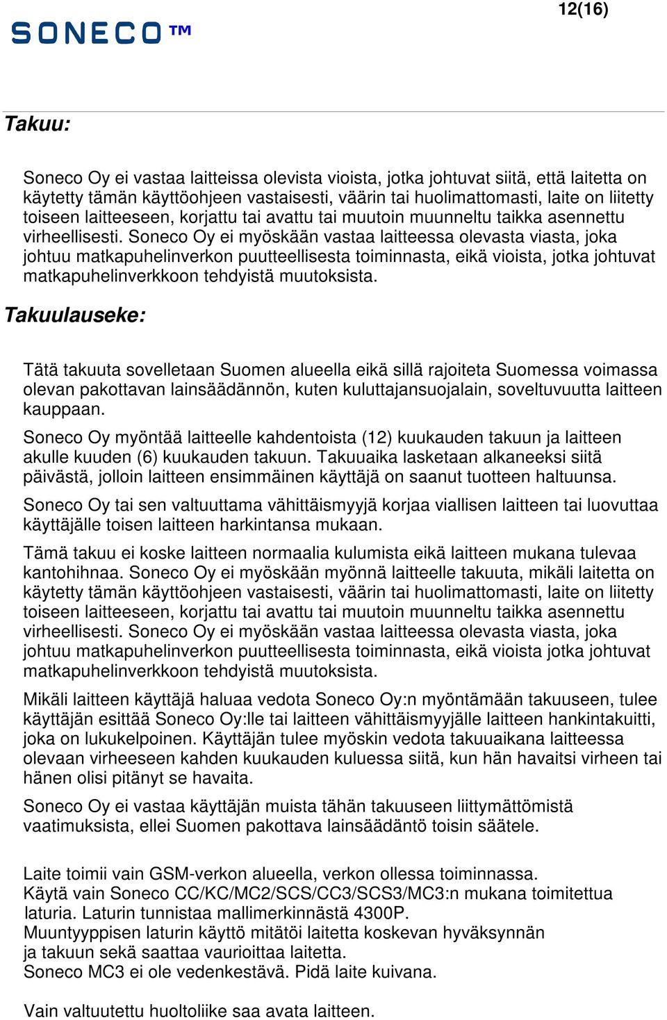 Soneco Oy ei myöskään vastaa laitteessa olevasta viasta, joka johtuu matkapuhelinverkon puutteellisesta toiminnasta, eikä vioista, jotka johtuvat matkapuhelinverkkoon tehdyistä muutoksista.