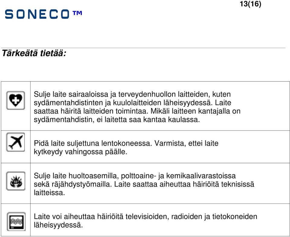 Pidä laite suljettuna lentokoneessa. Varmista, ettei laite kytkeydy vahingossa päälle.