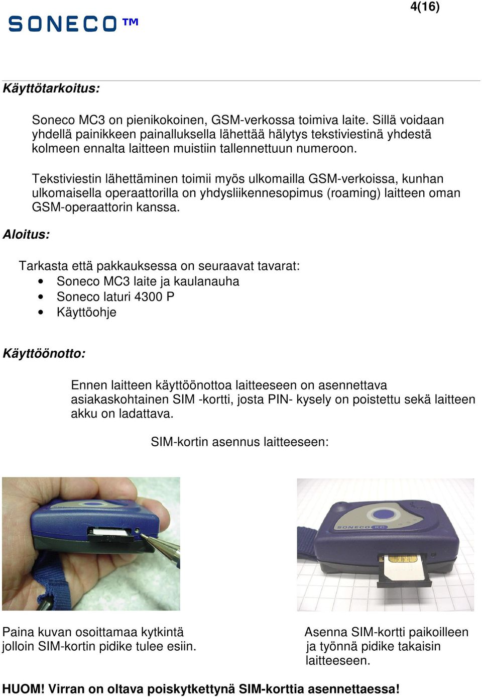 Tekstiviestin lähettäminen toimii myös ulkomailla GSM-verkoissa, kunhan ulkomaisella operaattorilla on yhdysliikennesopimus (roaming) laitteen oman GSM-operaattorin kanssa.