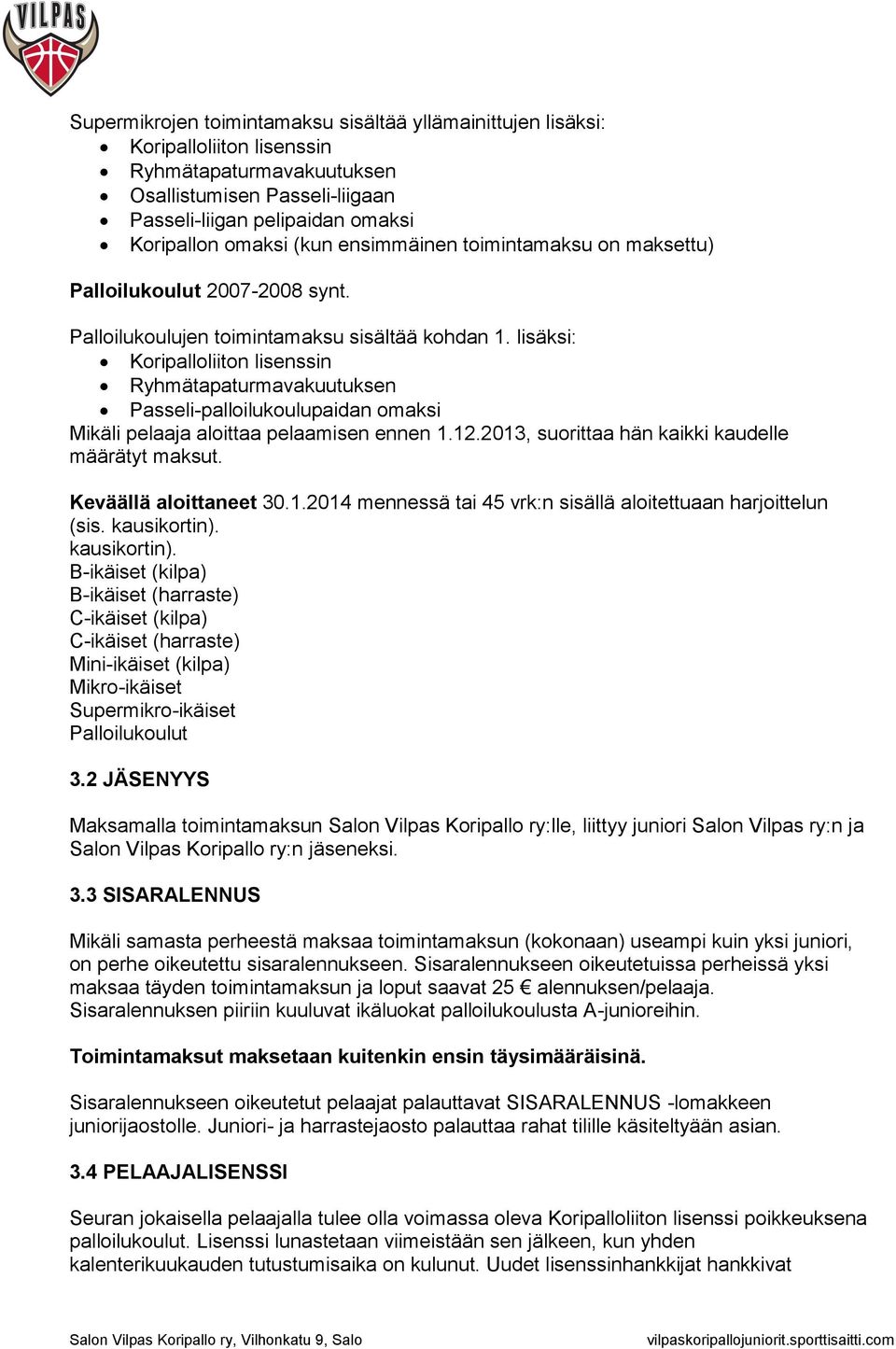 lisäksi: Koripalloliiton lisenssin Ryhmätapaturmavakuutuksen Passeli-palloilukoulupaidan omaksi Mikäli pelaaja aloittaa pelaamisen ennen 1.12.2013, suorittaa hän kaikki kaudelle määrätyt maksut.