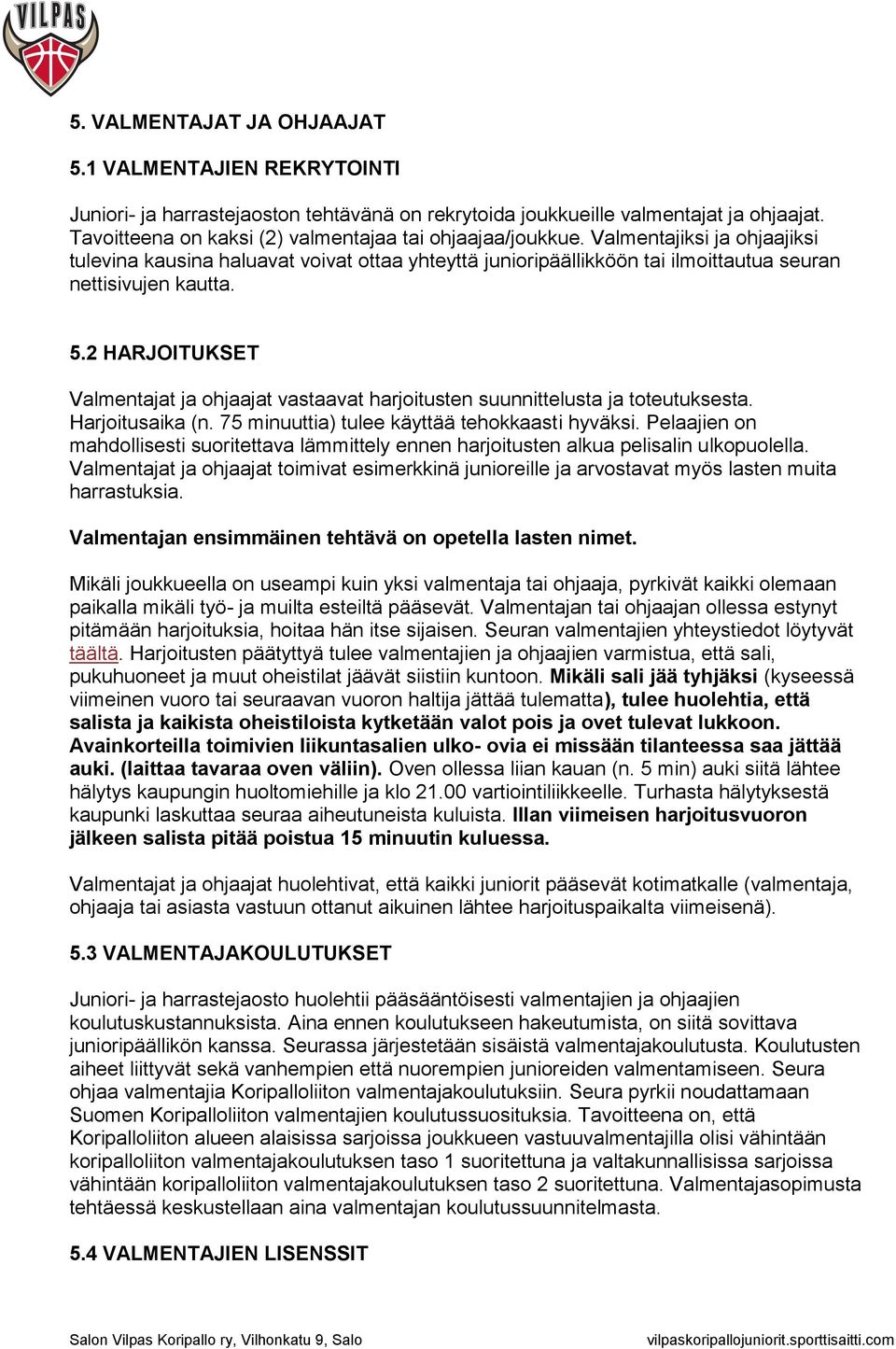 5.2 HARJOITUKSET Valmentajat ja ohjaajat vastaavat harjoitusten suunnittelusta ja toteutuksesta. Harjoitusaika (n. 75 minuuttia) tulee käyttää tehokkaasti hyväksi.