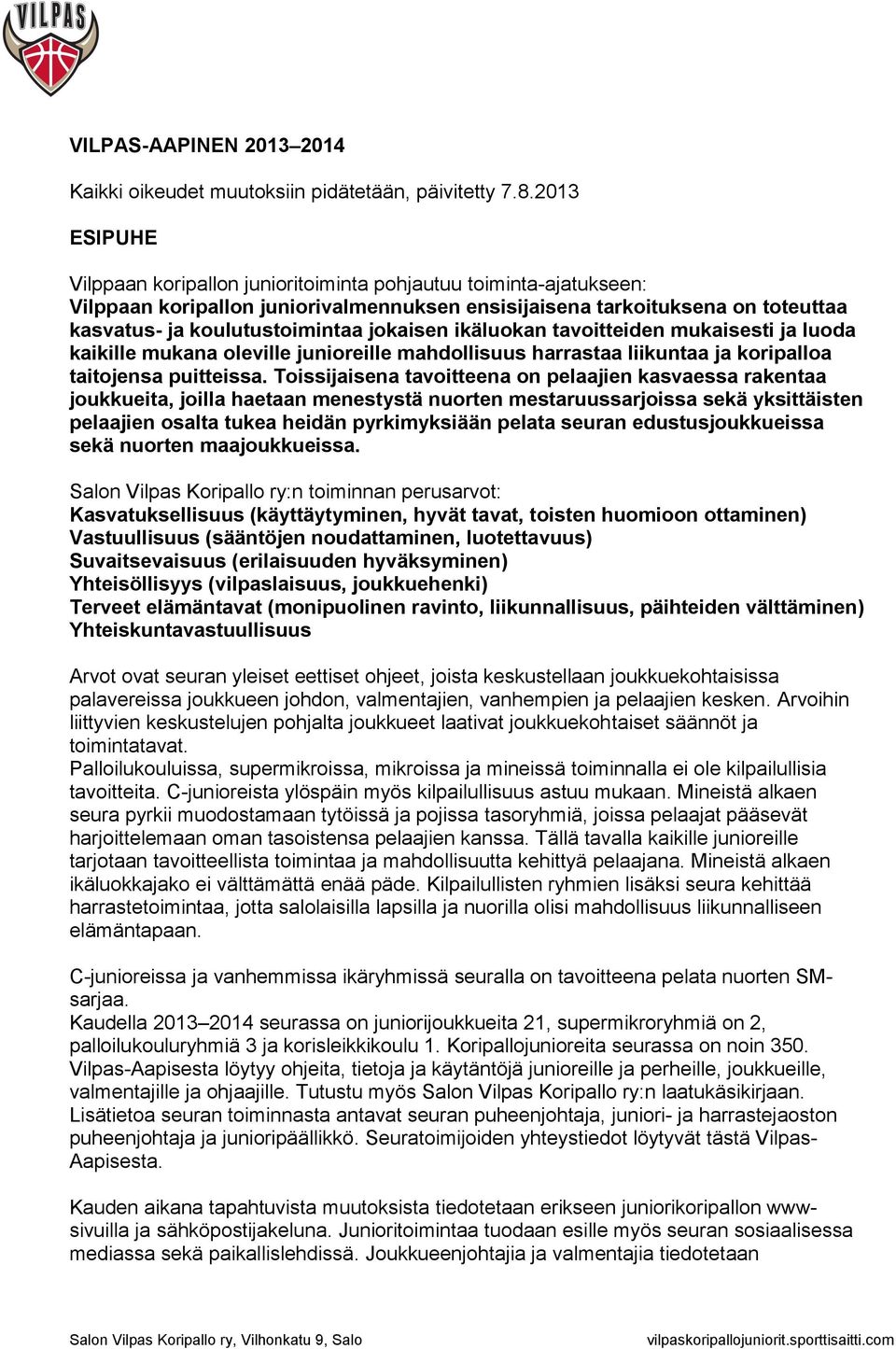 jokaisen ikäluokan tavoitteiden mukaisesti ja luoda kaikille mukana oleville junioreille mahdollisuus harrastaa liikuntaa ja koripalloa taitojensa puitteissa.