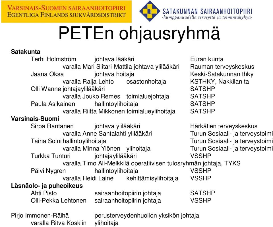 toimialueylihoitaja SATSHP Varsinais-Suomi Sirpa Rantanen johtava ylilääkäri Härkätien terveyskeskus varalla Anne Santalahti ylilääkäri Turun Sosiaali- ja terveystoimi Taina Soini hallintoylihoitaja