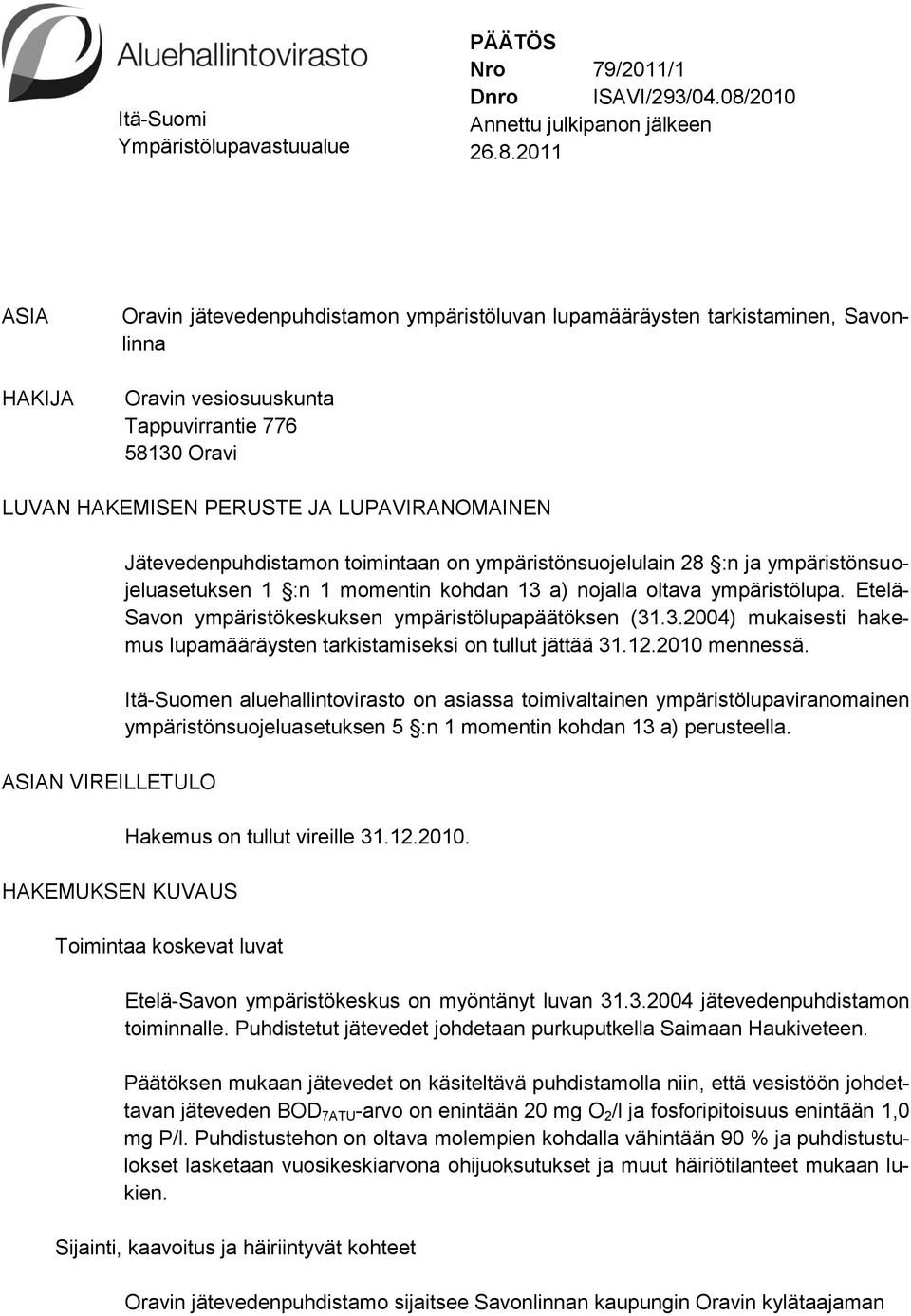 2011 ASIA HAKIJA Oravin jätevedenpuhdistamon ympäristöluvan lupamääräysten tarkistaminen, Savonlinna Oravin vesiosuuskunta Tappuvirrantie 776 58130 Oravi LUVAN HAKEMISEN PERUSTE JA LUPAVIRANOMAINEN