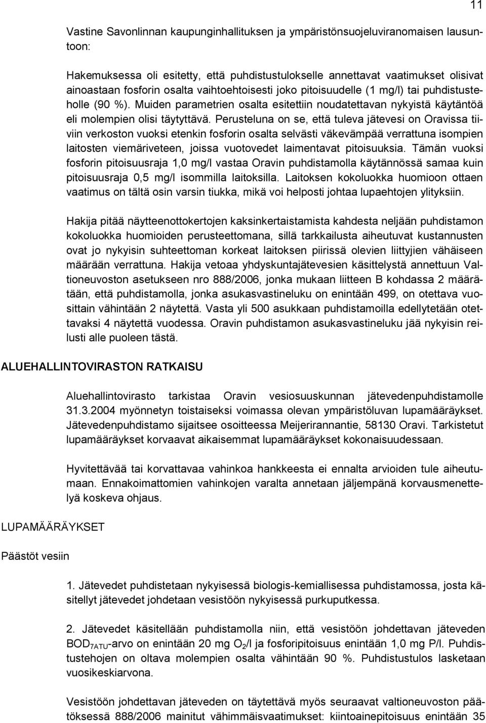 Perusteluna on se, että tuleva jätevesi on Oravissa tiiviin verkoston vuoksi etenkin fosforin osalta selvästi väkevämpää verrattuna isompien laitosten viemäriveteen, joissa vuotovedet laimentavat