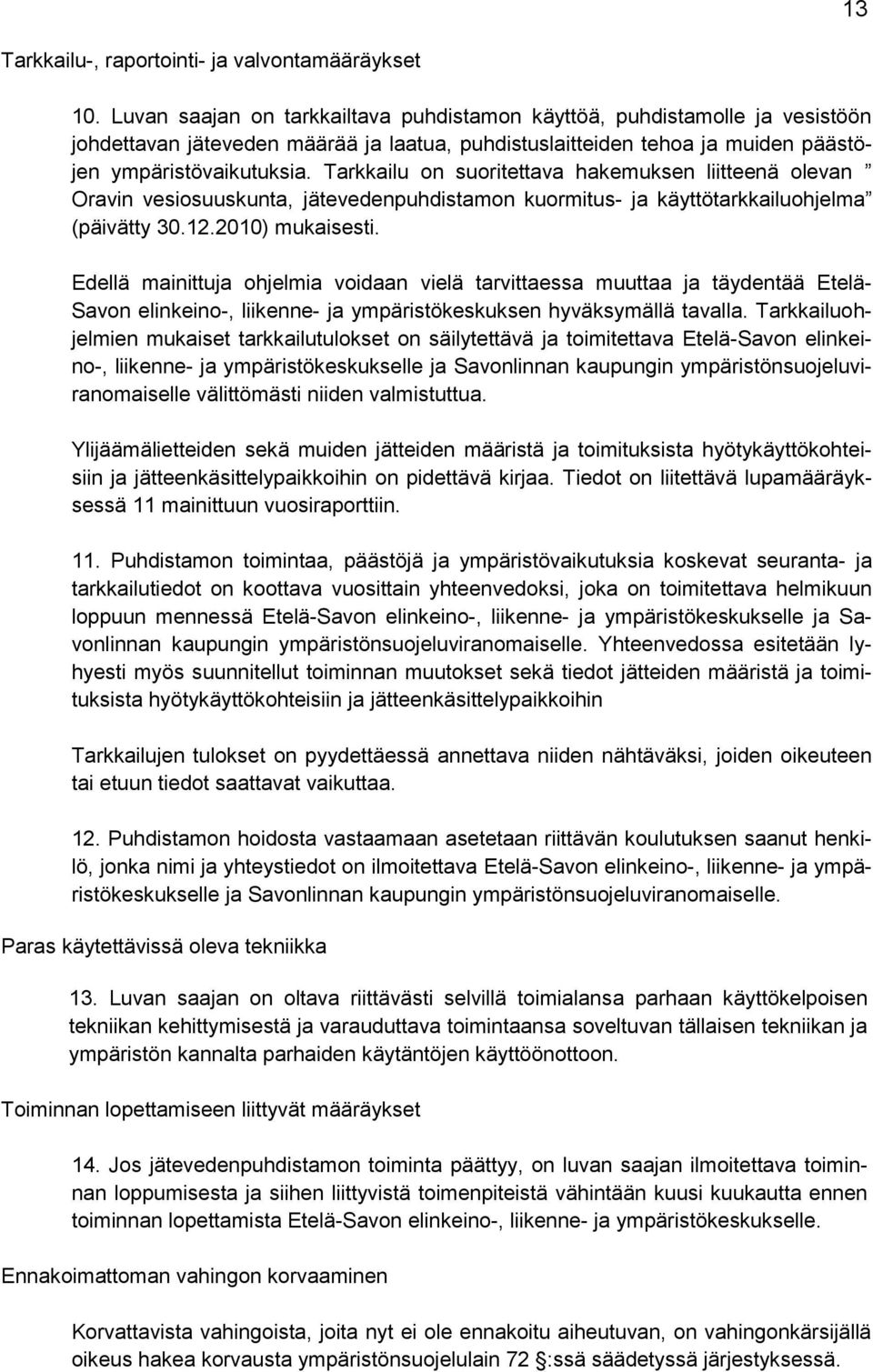 Tarkkailu on suoritettava hakemuksen liitteenä olevan Oravin vesiosuuskunta, jätevedenpuhdistamon kuormitus- ja käyttötarkkailuohjelma (päivätty 30.12.2010) mukaisesti.