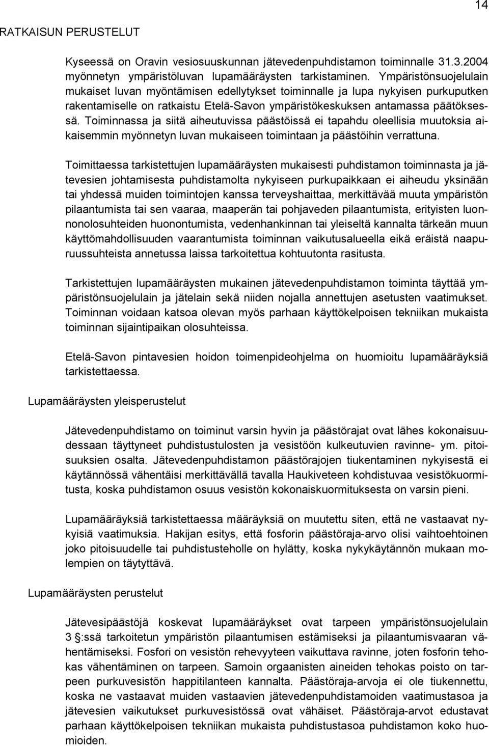 Toiminnassa ja siitä aiheutuvissa päästöissä ei tapahdu oleellisia muutoksia aikaisemmin myönnetyn luvan mukaiseen toimintaan ja päästöihin verrattuna.