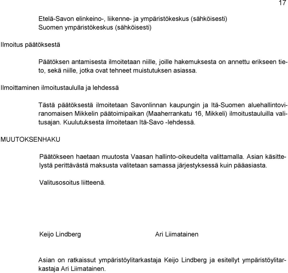 Ilmoittaminen ilmoitustaululla ja lehdessä MUUTOKSENHAKU Tästä päätöksestä ilmoitetaan Savonlinnan kaupungin ja Itä-Suomen aluehallintoviranomaisen Mikkelin päätoimipaikan (Maaherrankatu 16, Mikkeli)