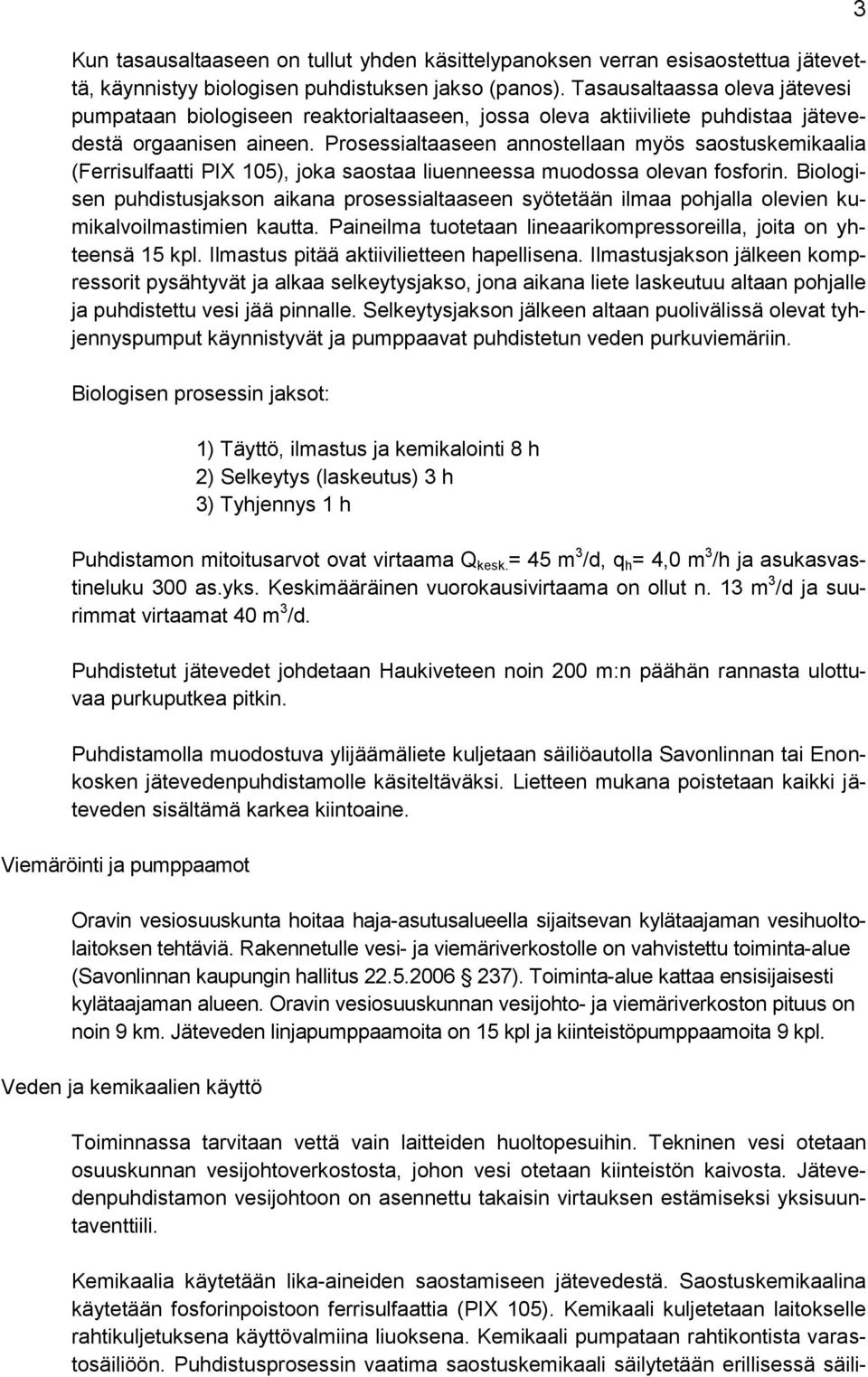 Prosessialtaaseen annostellaan myös saostuskemikaalia (Ferrisulfaatti PIX 105), joka saostaa liuenneessa muodossa olevan fosforin.