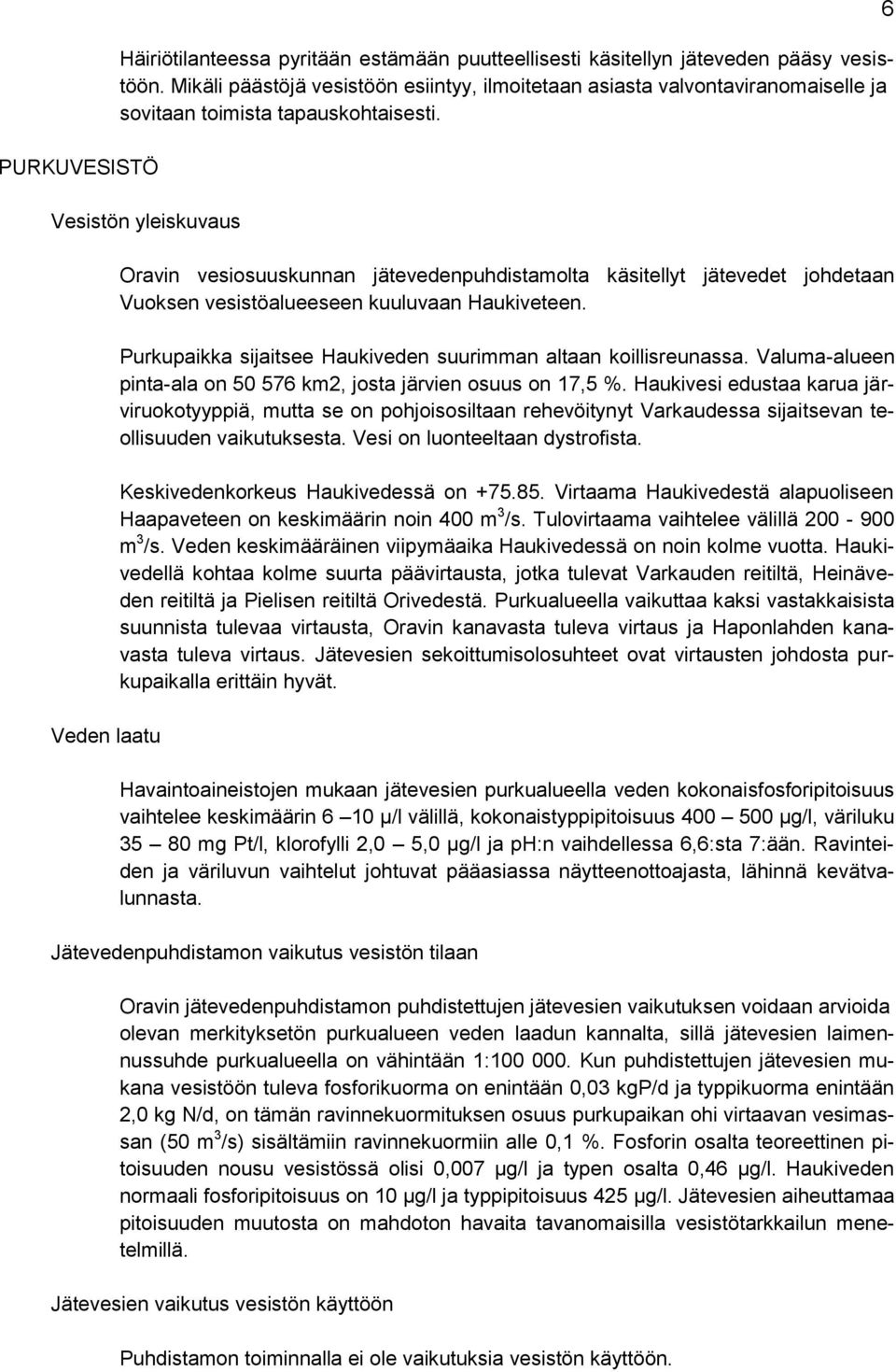 Vesistön yleiskuvaus Veden laatu Oravin vesiosuuskunnan jätevedenpuhdistamolta käsitellyt jätevedet johdetaan Vuoksen vesistöalueeseen kuuluvaan Haukiveteen.