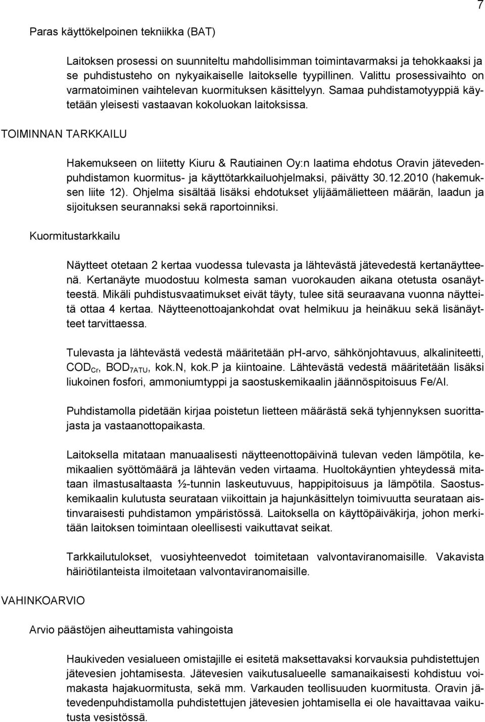 Hakemukseen on liitetty Kiuru & Rautiainen Oy:n laatima ehdotus Oravin jätevedenpuhdistamon kuormitus- ja käyttötarkkailuohjelmaksi, päivätty 30.12.2010 (hakemuksen liite 12).