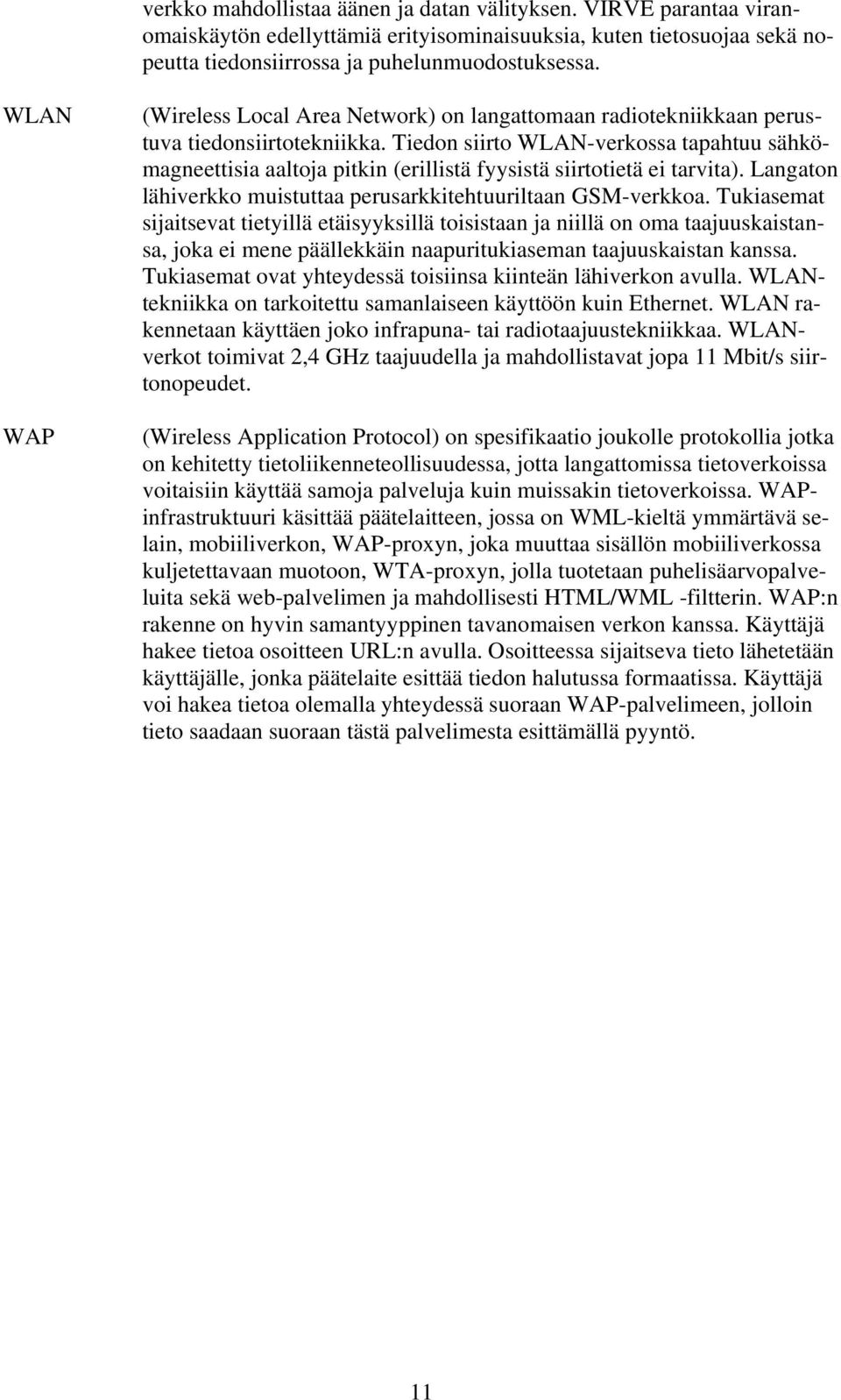 Tiedon siirto WLAN-verkossa tapahtuu sähkömagneettisia aaltoja pitkin (erillistä fyysistä siirtotietä ei tarvita). Langaton lähiverkko muistuttaa perusarkkitehtuuriltaan GSM-verkkoa.