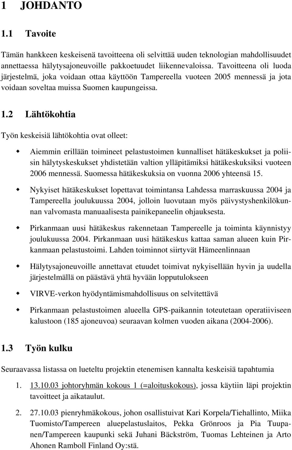 2 Lähtökohtia Työn keskeisiä lähtökohtia ovat olleet: Aiemmin erillään toimineet pelastustoimen kunnalliset hätäkeskukset ja poliisin hälytyskeskukset yhdistetään valtion ylläpitämiksi