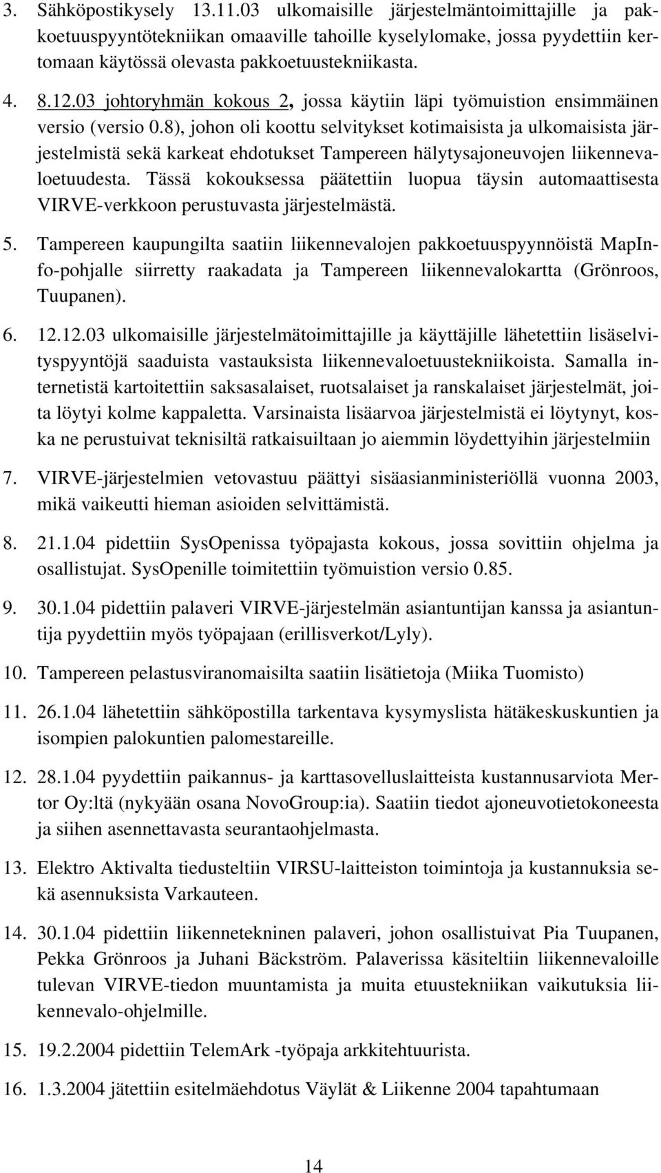 8), johon oli koottu selvitykset kotimaisista ja ulkomaisista järjestelmistä sekä karkeat ehdotukset Tampereen hälytysajoneuvojen liikennevaloetuudesta.