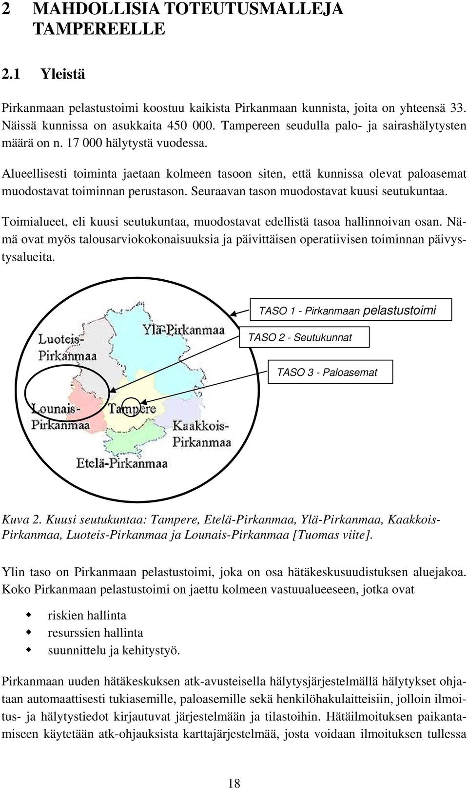 Alueellisesti toiminta jaetaan kolmeen tasoon siten, että kunnissa olevat paloasemat muodostavat toiminnan perustason. Seuraavan tason muodostavat kuusi seutukuntaa.