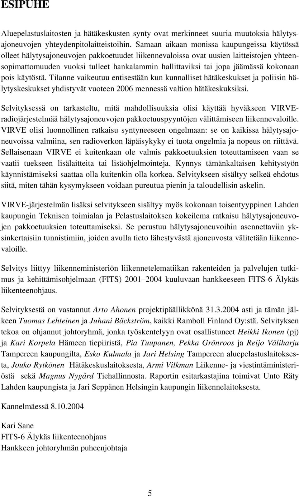 jäämässä kokonaan pois käytöstä. Tilanne vaikeutuu entisestään kun kunnalliset hätäkeskukset ja poliisin hälytyskeskukset yhdistyvät vuoteen 2006 mennessä valtion hätäkeskuksiksi.