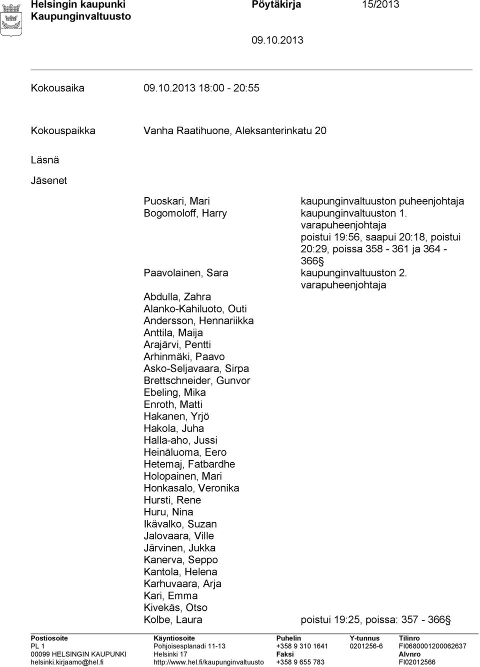 varapuheenjohtaja Abdulla, Zahra Alanko-Kahiluoto, Outi Andersson, Hennariikka Anttila, Maija Arajärvi, Pentti Arhinmäki, Paavo Asko-Seljavaara, Sirpa Brettschneider, Gunvor Ebeling, Mika Enroth,