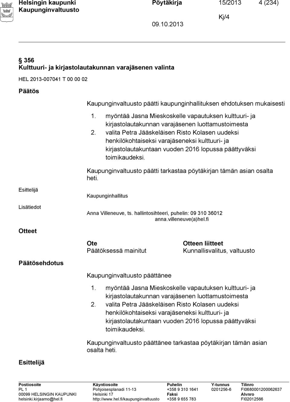 valita Petra Jääskeläisen Risto Kolasen uudeksi henkilökohtaiseksi varajäseneksi kulttuuri- ja kirjastolautakuntaan vuoden 2016 lopussa päättyväksi toimikaudeksi.