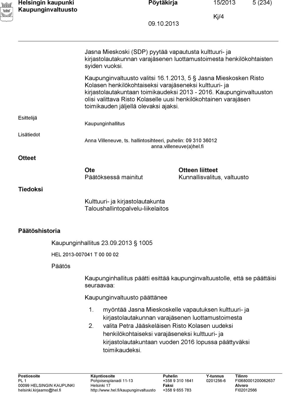 n olisi valittava Risto Kolaselle uusi henkilökohtainen varajäsen toimikauden jäljellä olevaksi ajaksi. Esittelijä Lisätiedot Kaupunginhallitus Anna Villeneuve, ts.