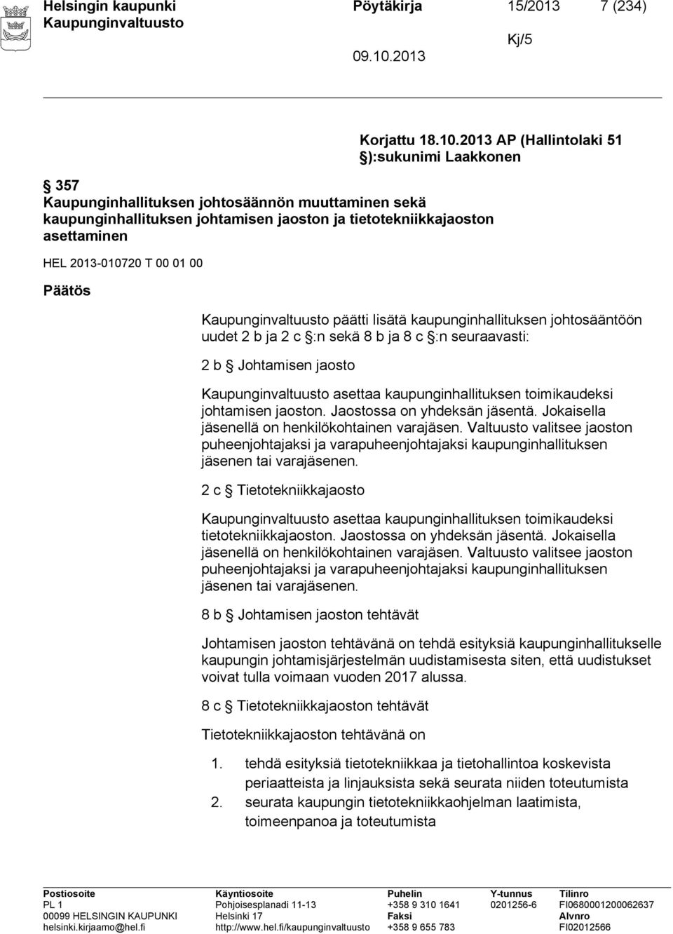 01 00 Päätös päätti lisätä kaupunginhallituksen johtosääntöön uudet 2 b ja 2 c :n sekä 8 b ja 8 c :n seuraavasti: 2 b Johtamisen jaosto asettaa kaupunginhallituksen toimikaudeksi johtamisen jaoston.