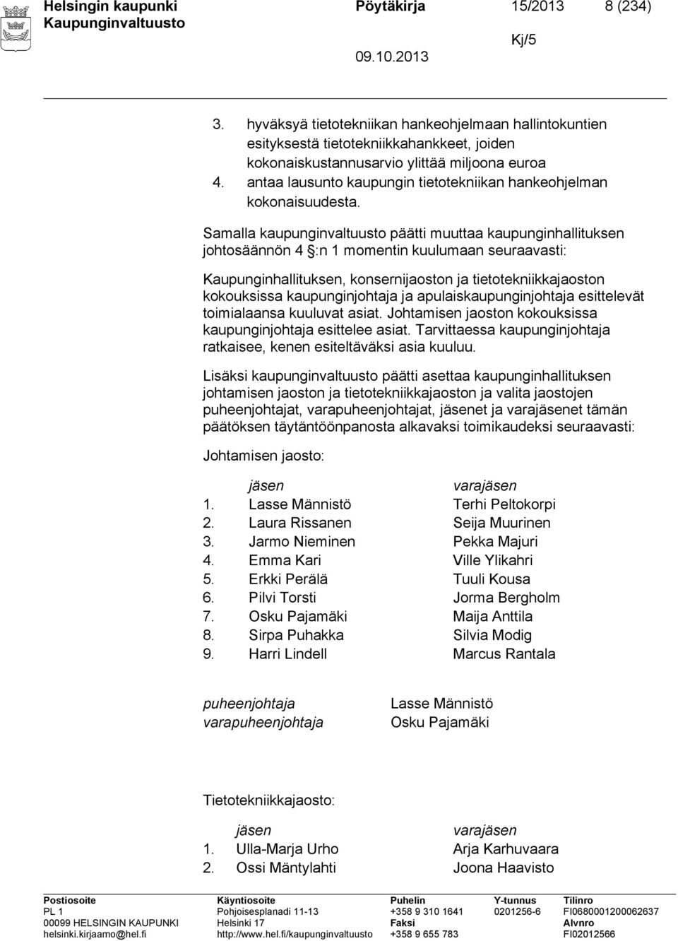 Samalla kaupunginvaltuusto päätti muuttaa kaupunginhallituksen johtosäännön 4 :n 1 momentin kuulumaan seuraavasti: Kaupunginhallituksen, konsernijaoston ja tietotekniikkajaoston kokouksissa