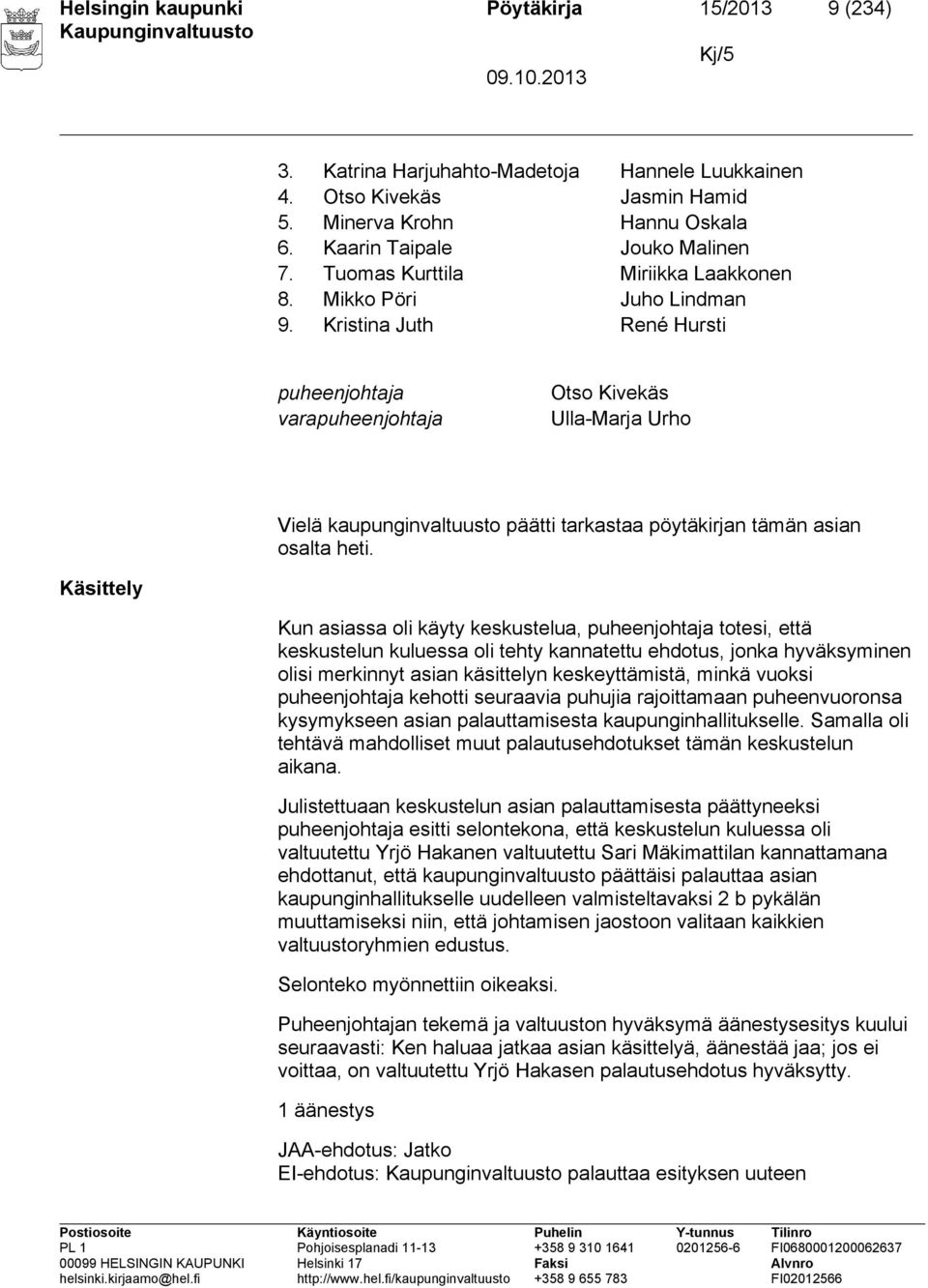 Kristina Juth René Hursti puheenjohtaja varapuheenjohtaja Otso Kivekäs Ulla-Marja Urho Vielä kaupunginvaltuusto päätti tarkastaa pöytäkirjan tämän asian osalta heti.