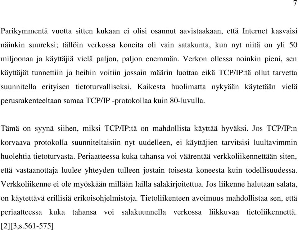 Kaikesta huolimatta nykyään käytetään vielä perusrakenteeltaan samaa TCP/IP -protokollaa kuin 80-luvulla. Tämä on syynä siihen, miksi TCP/IP:tä on mahdollista käyttää hyväksi.