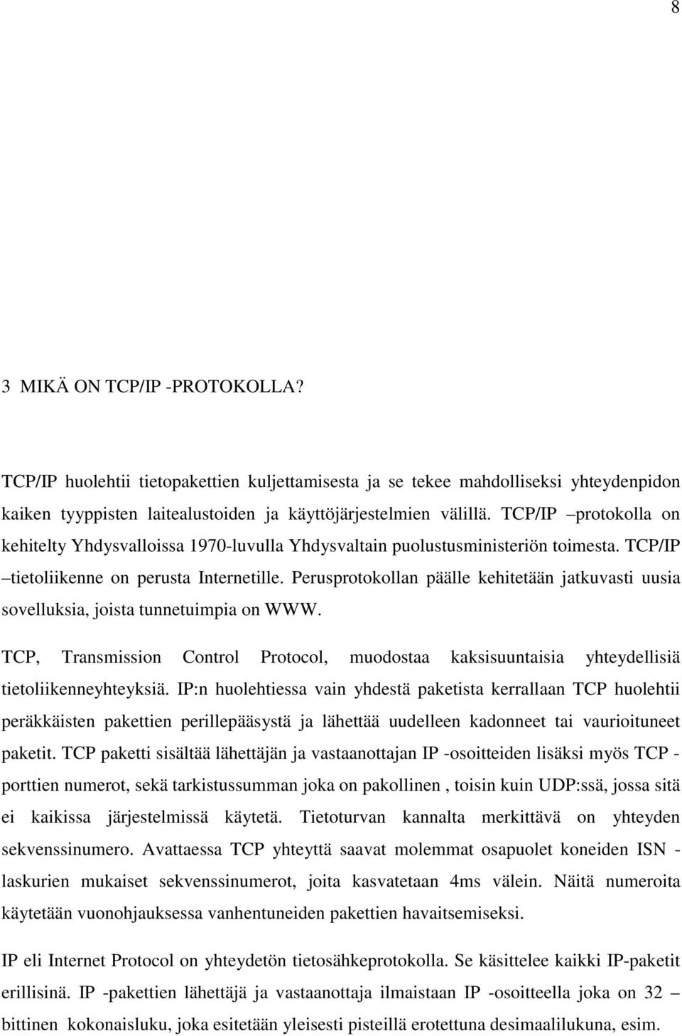 Perusprotokollan päälle kehitetään jatkuvasti uusia sovelluksia, joista tunnetuimpia on WWW. TCP, Transmission Control Protocol, muodostaa kaksisuuntaisia yhteydellisiä tietoliikenneyhteyksiä.