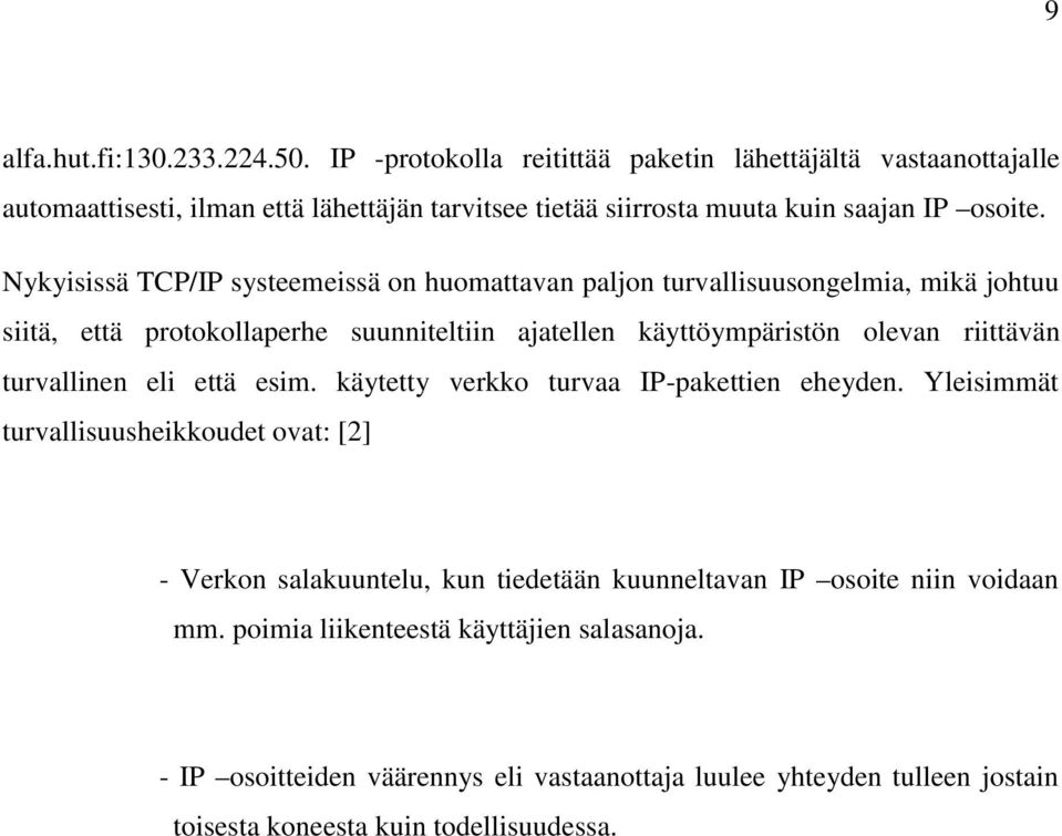 Nykyisissä TCP/IP systeemeissä on huomattavan paljon turvallisuusongelmia, mikä johtuu siitä, että protokollaperhe suunniteltiin ajatellen käyttöympäristön olevan riittävän