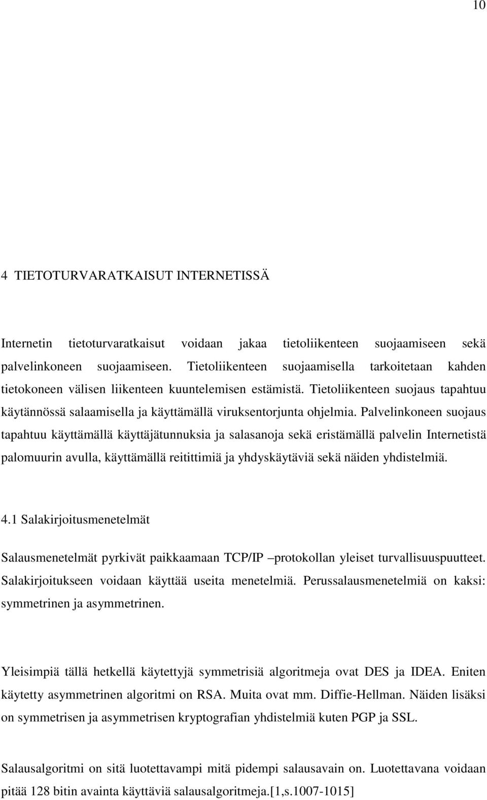 Tietoliikenteen suojaus tapahtuu käytännössä salaamisella ja käyttämällä viruksentorjunta ohjelmia.