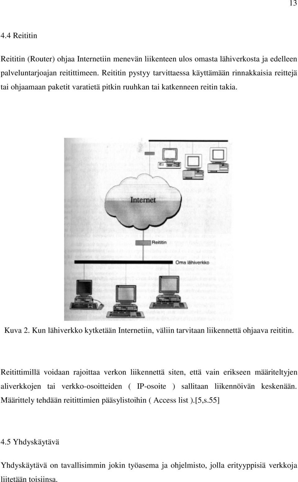 Kun lähiverkko kytketään Internetiin, väliin tarvitaan liikennettä ohjaava reititin.