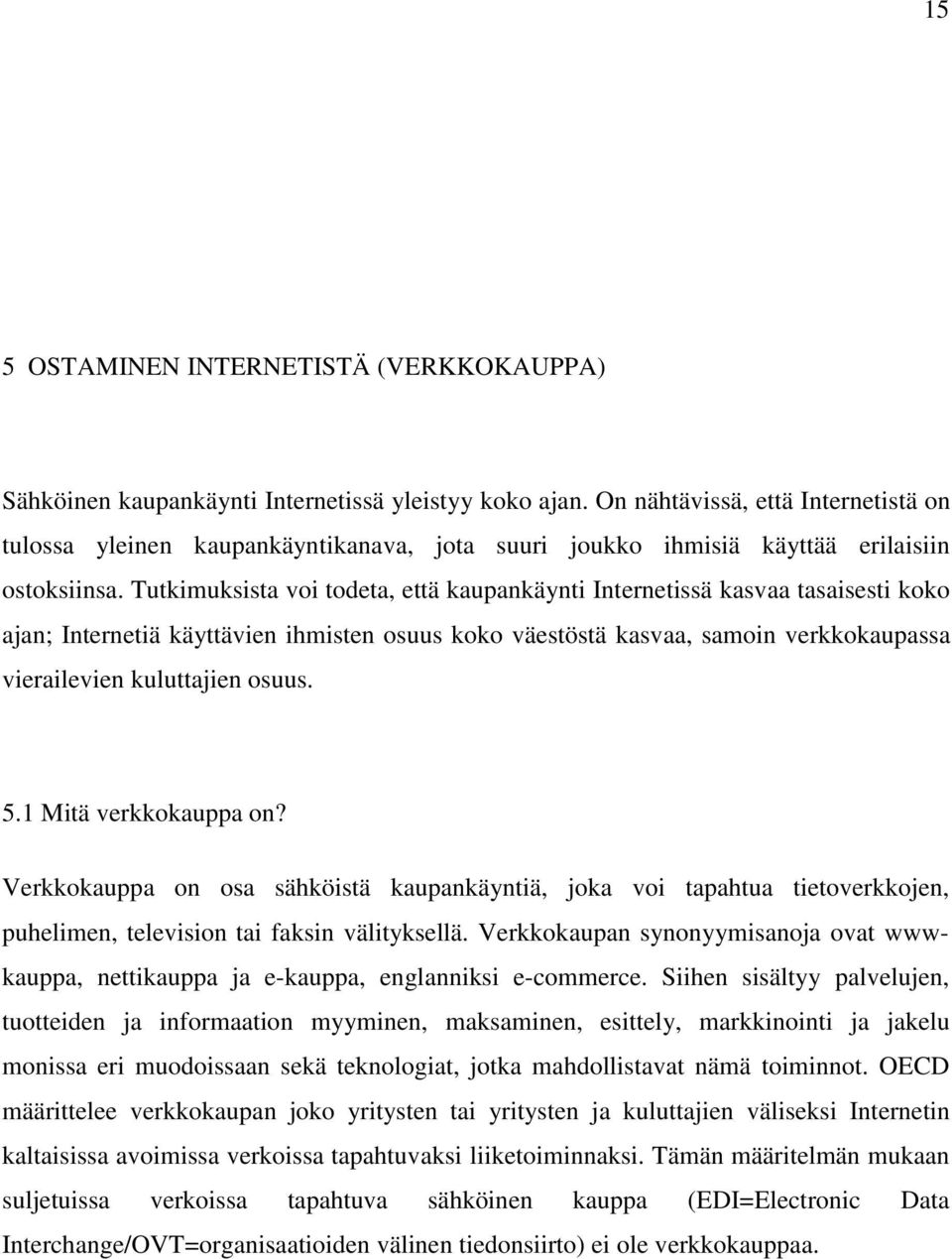 Tutkimuksista voi todeta, että kaupankäynti Internetissä kasvaa tasaisesti koko ajan; Internetiä käyttävien ihmisten osuus koko väestöstä kasvaa, samoin verkkokaupassa vierailevien kuluttajien osuus.