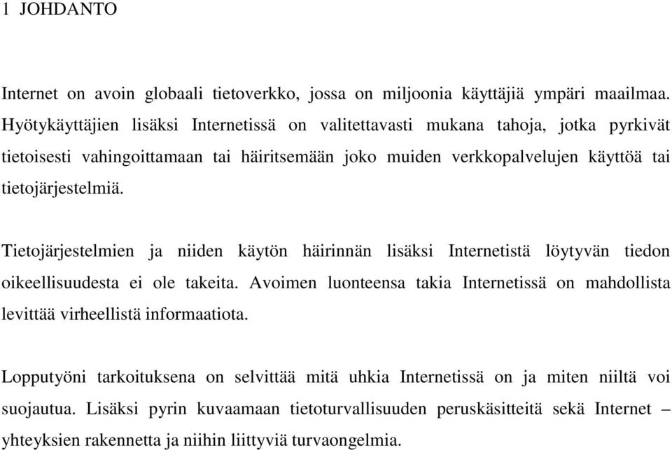 tietojärjestelmiä. Tietojärjestelmien ja niiden käytön häirinnän lisäksi Internetistä löytyvän tiedon oikeellisuudesta ei ole takeita.