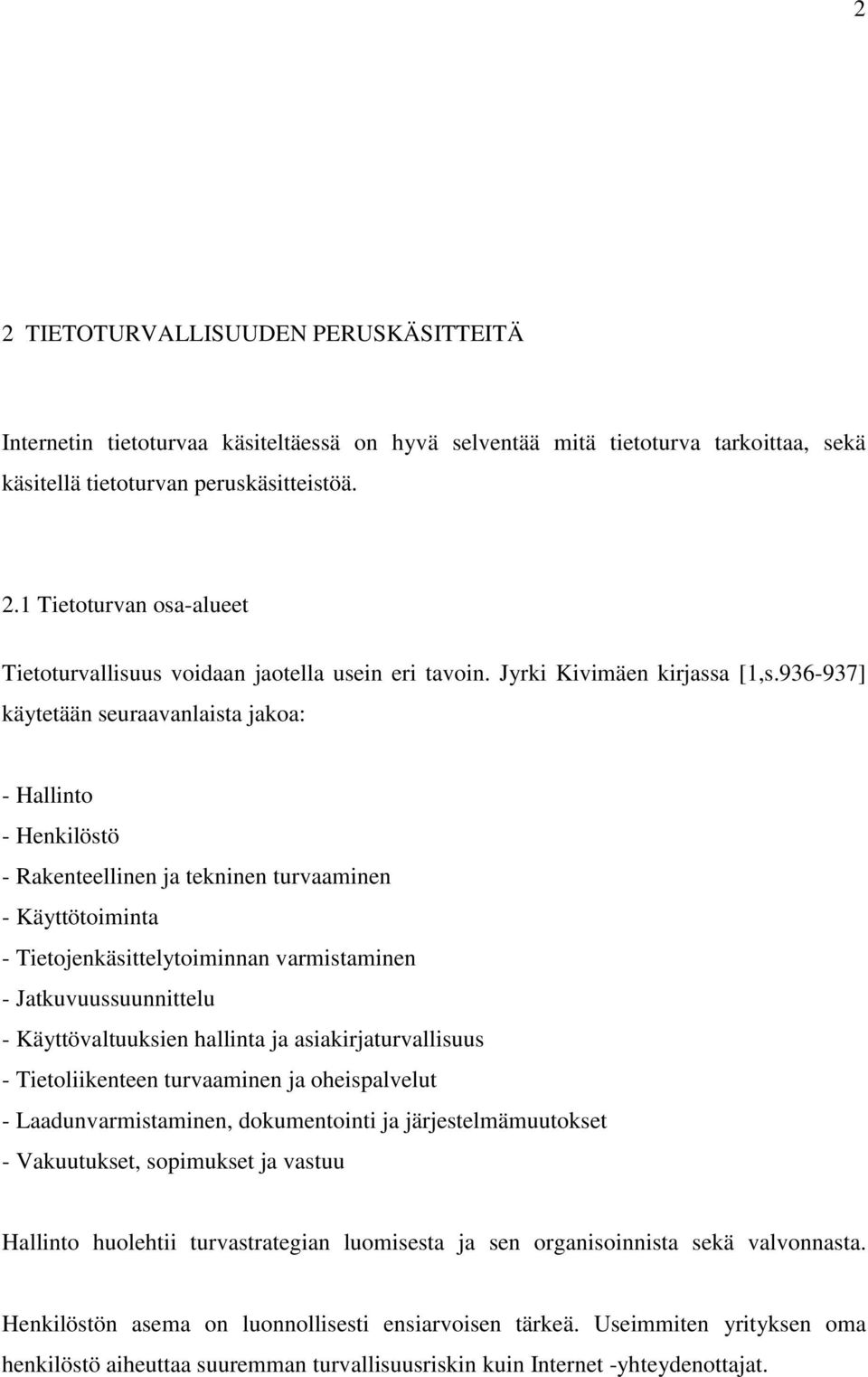 936-937] käytetään seuraavanlaista jakoa: - Hallinto - Henkilöstö - Rakenteellinen ja tekninen turvaaminen - Käyttötoiminta - Tietojenkäsittelytoiminnan varmistaminen - Jatkuvuussuunnittelu -