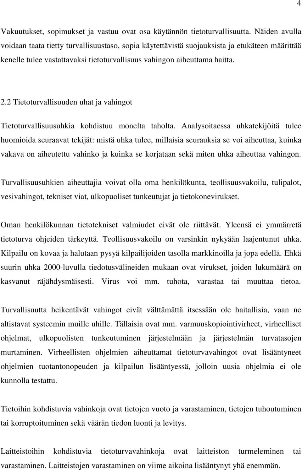 2 Tietoturvallisuuden uhat ja vahingot Tietoturvallisuusuhkia kohdistuu monelta taholta.