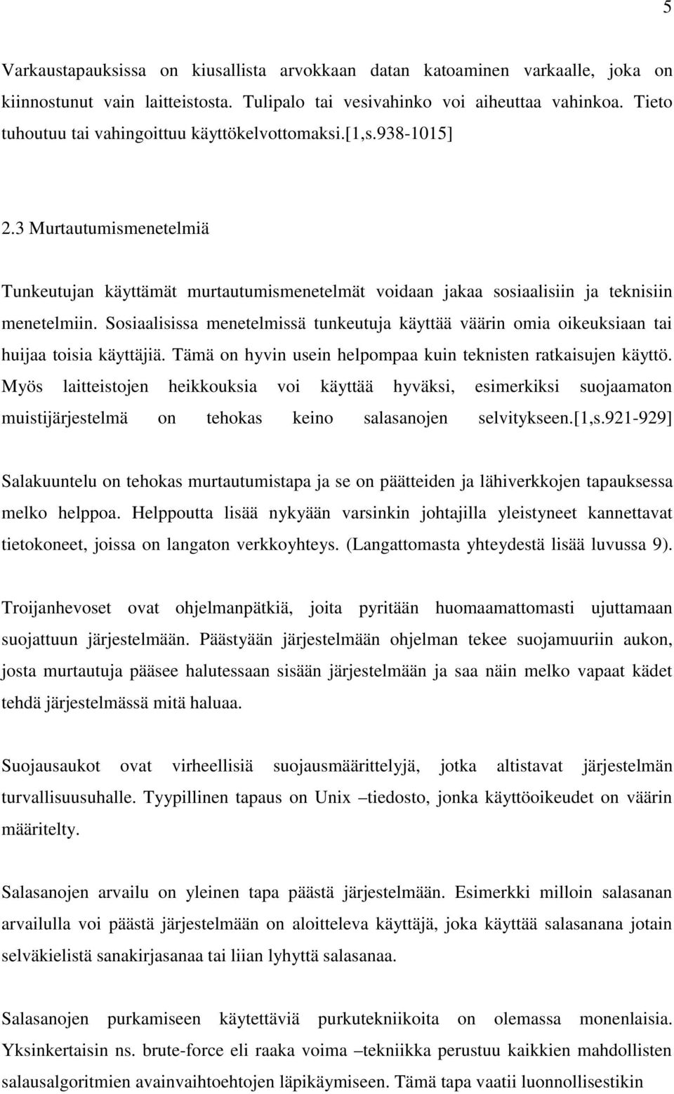 Sosiaalisissa menetelmissä tunkeutuja käyttää väärin omia oikeuksiaan tai huijaa toisia käyttäjiä. Tämä on hyvin usein helpompaa kuin teknisten ratkaisujen käyttö.